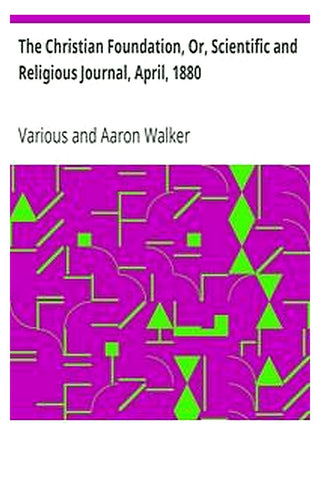 The Christian Foundation, Or, Scientific and Religious Journal, April, 1880