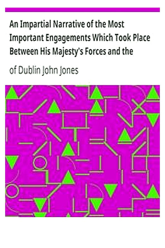 An Impartial Narrative of the Most Important Engagements Which Took Place Between His Majesty's Forces and the Rebels, During the Irish Rebellion, 1798