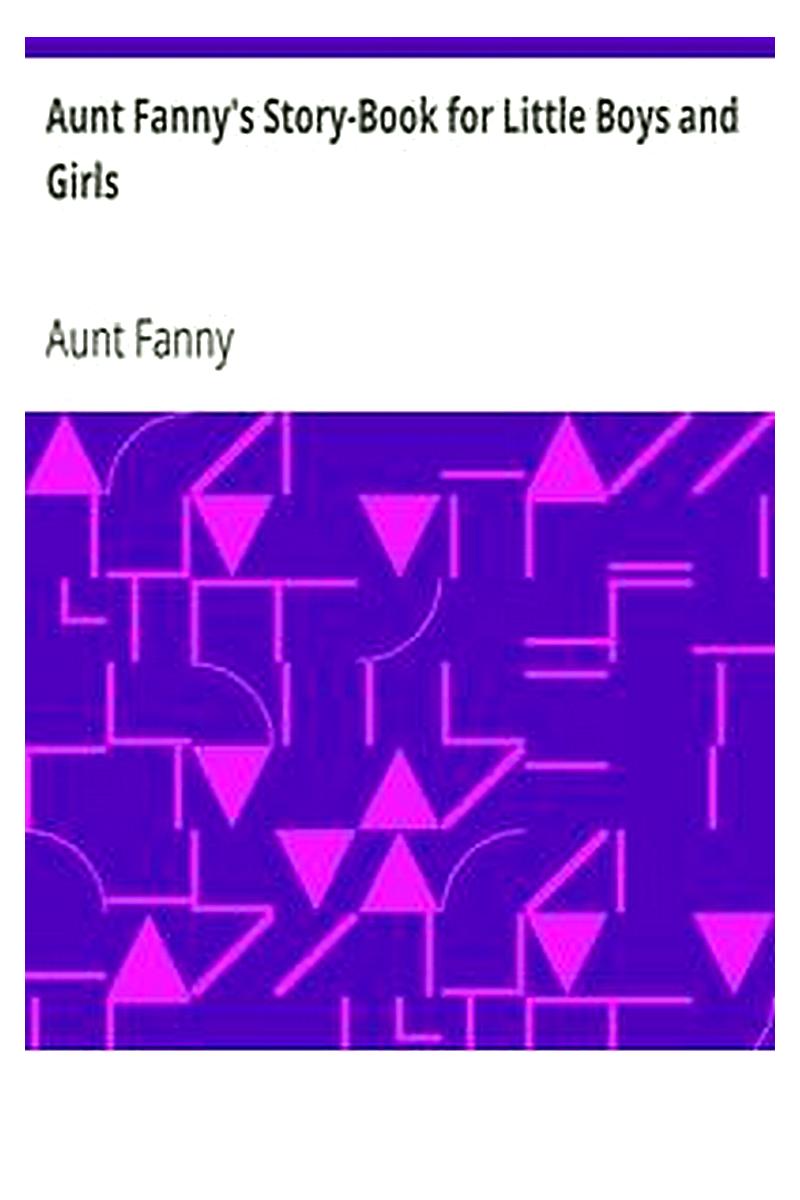 Aunt Fanny's Story-Book for Little Boys and Girls