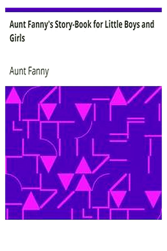 Aunt Fanny's Story-Book for Little Boys and Girls