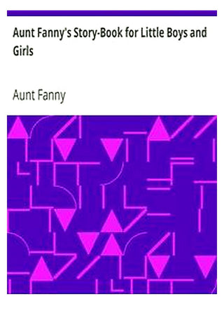 Aunt Fanny's Story-Book for Little Boys and Girls