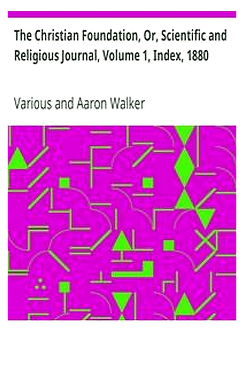The Christian Foundation, Or, Scientific and Religious Journal, Volume 1, Index, 1880