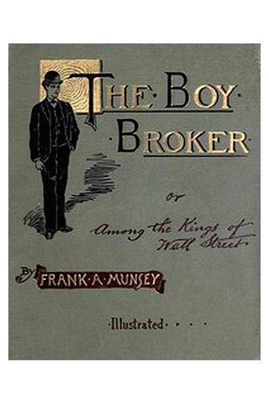 The Boy Broker Or, Among the Kings of Wall Street