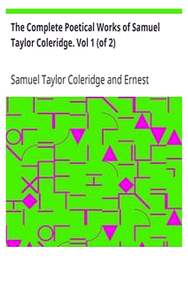 The Complete Poetical Works of Samuel Taylor Coleridge. Vol 1 (of 2)