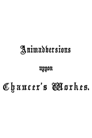 Animaduersions uppon the annotacions and corrections of some imperfections of impressiones of Chaucer's workes