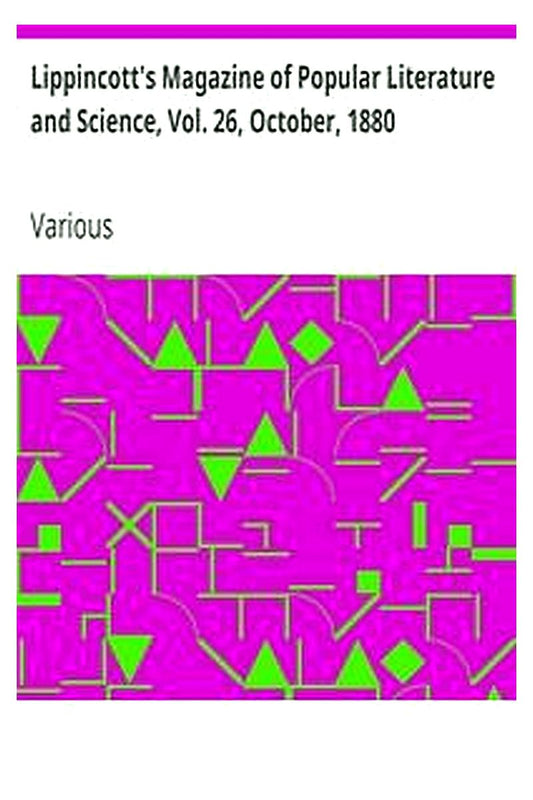 Lippincott's Magazine of Popular Literature and Science, Vol. 26, October, 1880