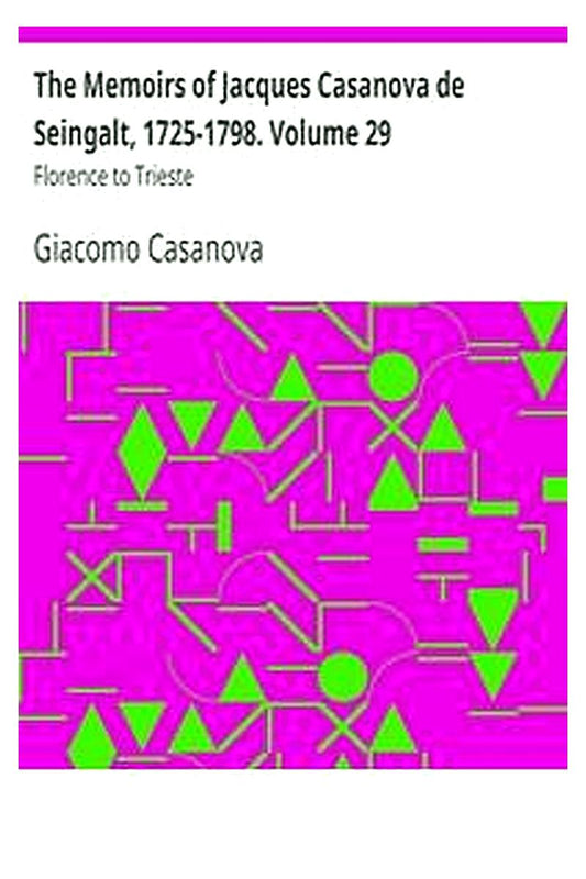 The Memoirs of Jacques Casanova de Seingalt, 1725-1798. Volume 29: Florence to Trieste