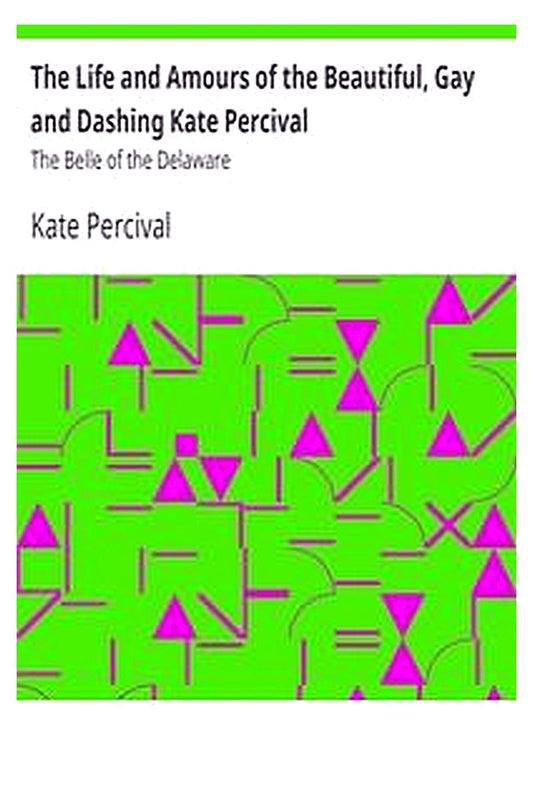 The Life and Amours of the Beautiful, Gay and Dashing Kate Percival