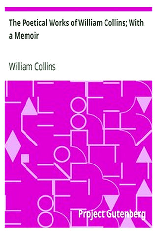 The Poetical Works of William Collins With a Memoir