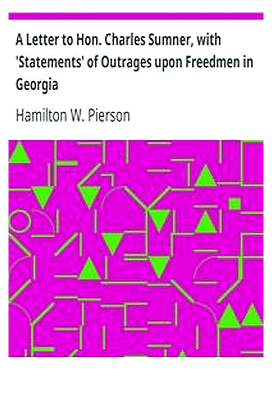 A Letter to Hon. Charles Sumner, with 'Statements' of Outrages upon Freedmen in Georgia