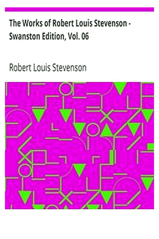 The Works of Robert Louis Stevenson - Swanston Edition, Vol. 06