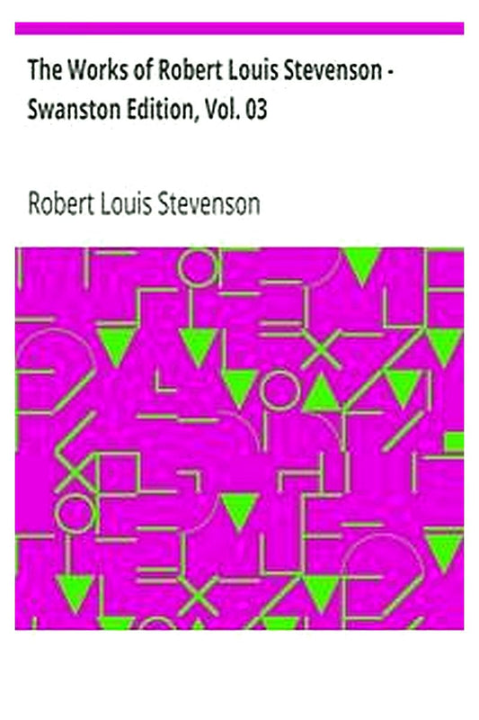 The Works of Robert Louis Stevenson - Swanston Edition, Vol. 03