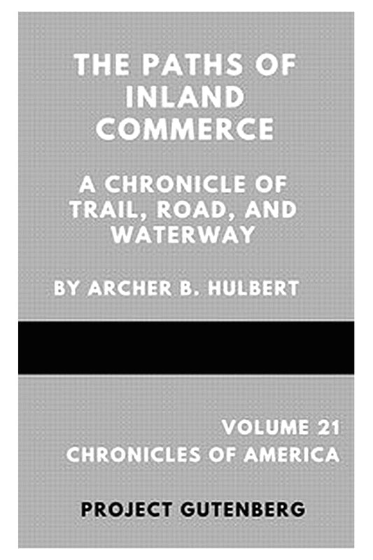 The Paths of Inland Commerce A Chronicle of Trail, Road, and Waterway