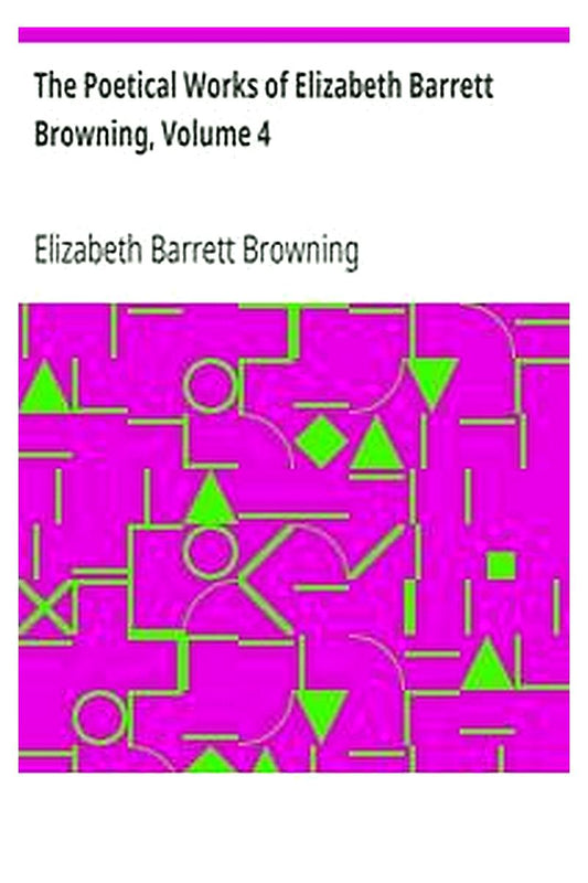 The Poetical Works of Elizabeth Barrett Browning, Volume 4