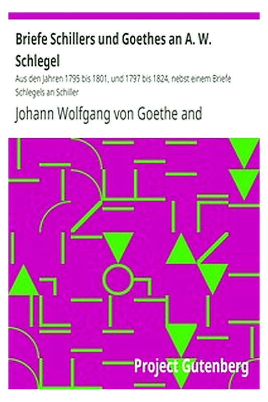 Briefe Schillers und Goethes an A. W. Schlegel
