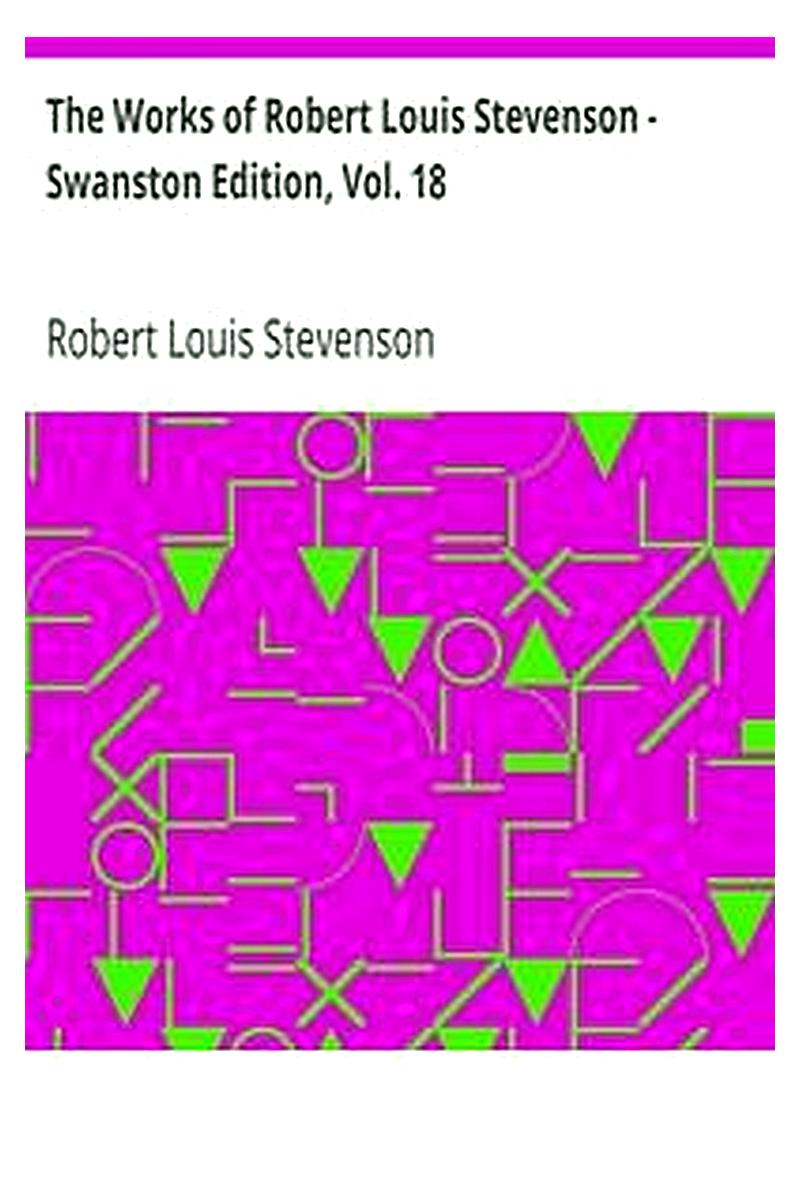 The Works of Robert Louis Stevenson - Swanston Edition, Vol. 18