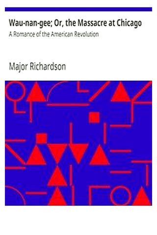 Wau-nan-gee Or, the Massacre at Chicago: A Romance of the American Revolution