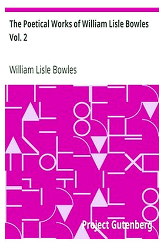 The Poetical Works of William Lisle Bowles Vol. 2