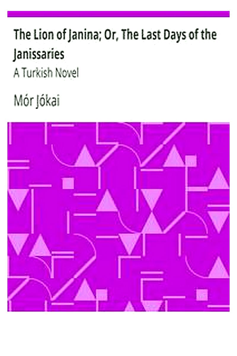 The Lion of Janina Or, The Last Days of the Janissaries: A Turkish Novel