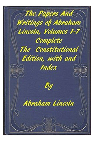The Papers and Writings of Abraham Lincoln, Complete