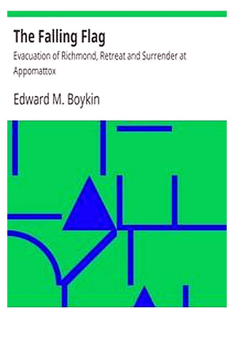 The Falling Flag: Evacuation of Richmond, Retreat and Surrender at Appomattox
