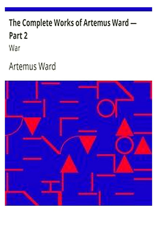 The Complete Works of Artemus Ward — Part 2: War