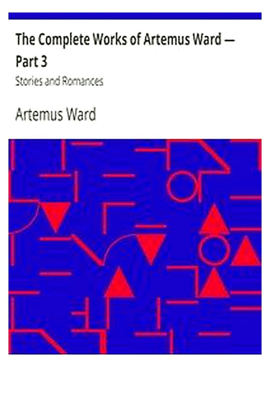 The Complete Works of Artemus Ward — Part 3: Stories and Romances