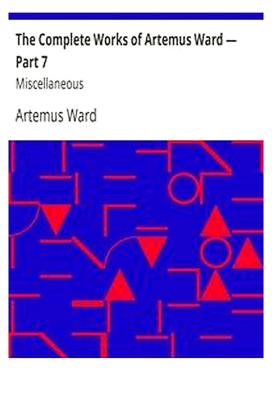 The Complete Works of Artemus Ward — Part 7: Miscellaneous