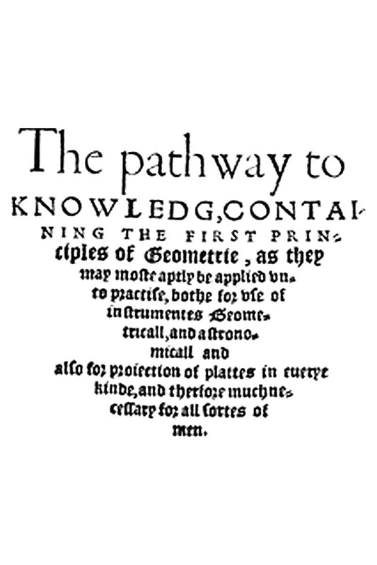 The Path-Way to Knowledge, Containing the First Principles of Geometry
