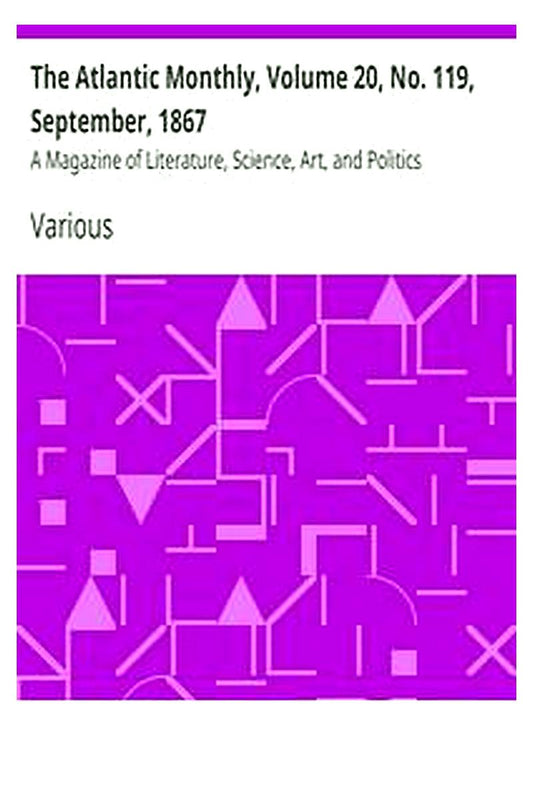 The Atlantic Monthly, Volume 20, No. 119, September, 1867
