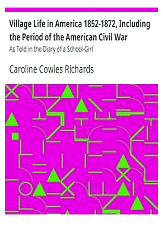 Village Life in America 1852-1872, Including the Period of the American Civil War
