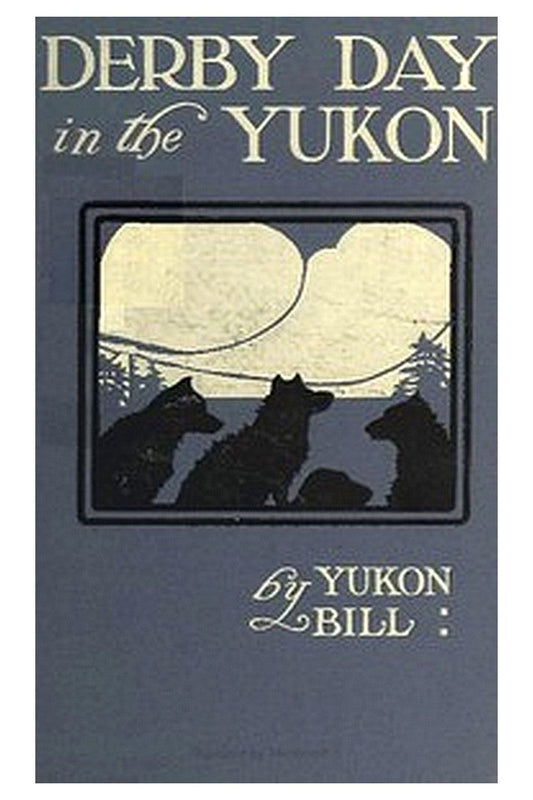 Derby Day in the Yukon, and Other Poems of the "Northland"