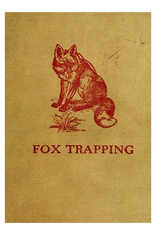 Fox Trapping: A Book of Instruction Telling How to Trap, Snare, Poison and Shoot
