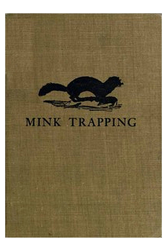 Mink Trapping: A Book of Instruction Giving Many Methods of Trapping
