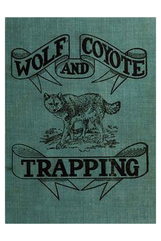 Wolf and Coyote Trapping: An Up-to-Date Wolf Hunter's Guide
