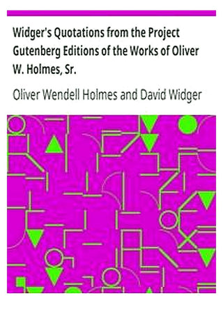 Widger's Quotations from the Project Gutenberg Editions of the Works of Oliver W. Holmes, Sr