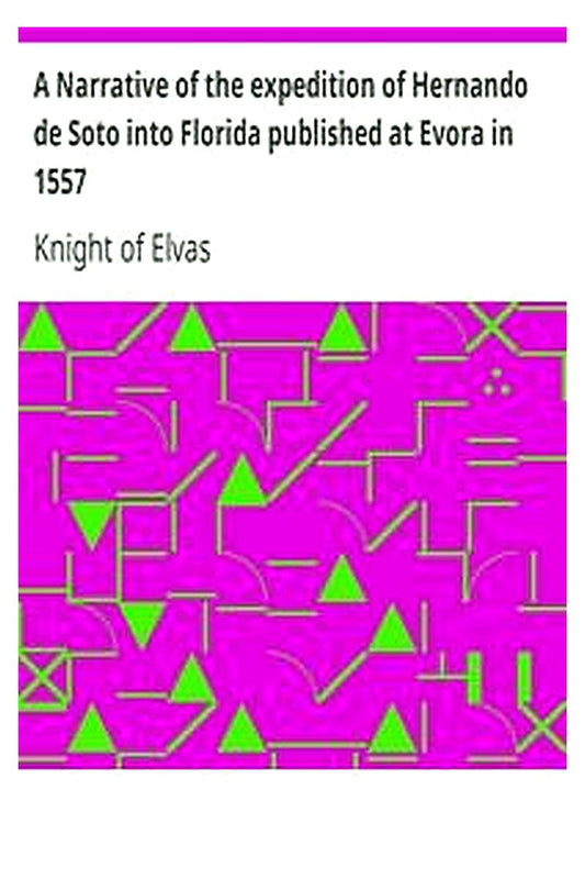 A Narrative of the expedition of Hernando de Soto into Florida published at Evora in 1557