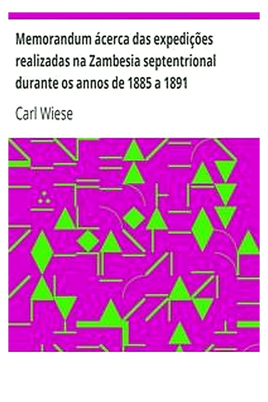 Memorandum ácerca das expedições realizadas na Zambesia septentrional durante os annos de 1885 a 1891