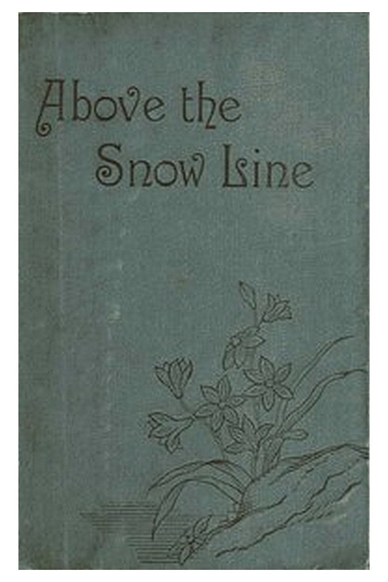 Above the Snow Line: Mountaineering Sketches Between 1870 and 1880