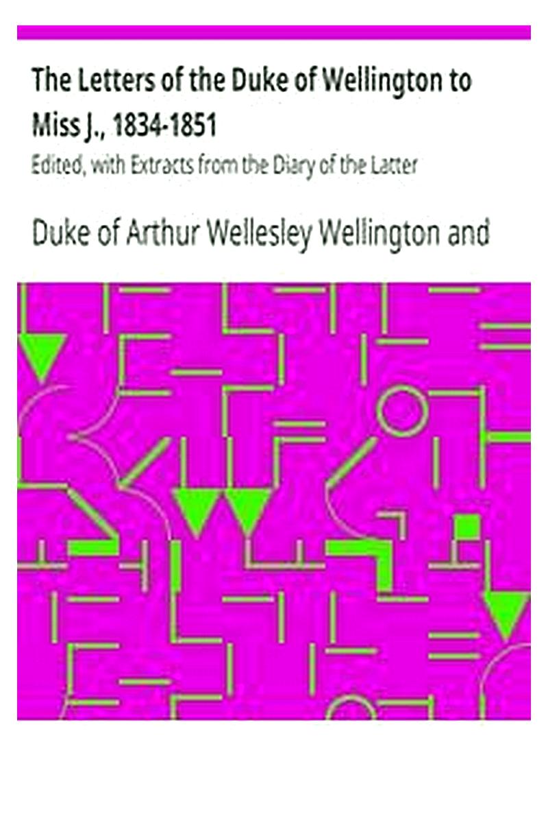 The Letters of the Duke of Wellington to Miss J., 1834-1851
