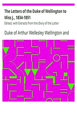 The Letters of the Duke of Wellington to Miss J., 1834-1851
