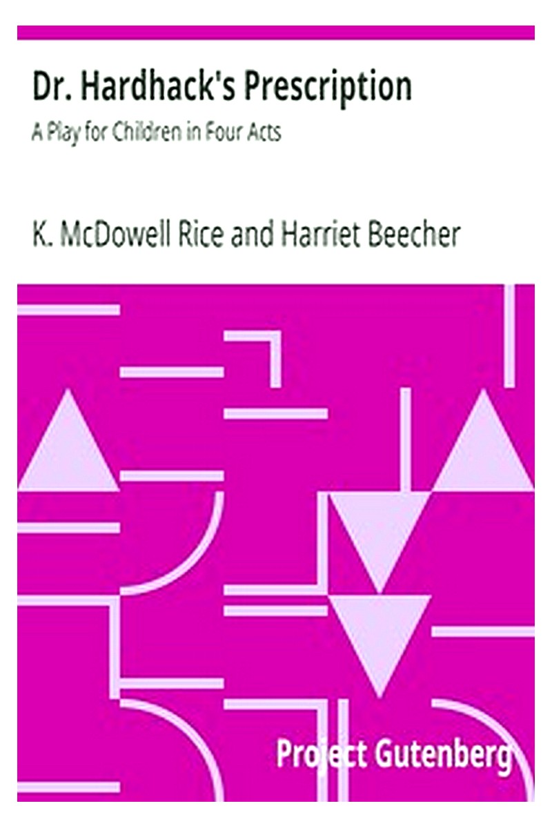 Dr. Hardhack's Prescription: A Play for Children in Four Acts