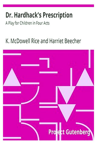 Dr. Hardhack's Prescription: A Play for Children in Four Acts