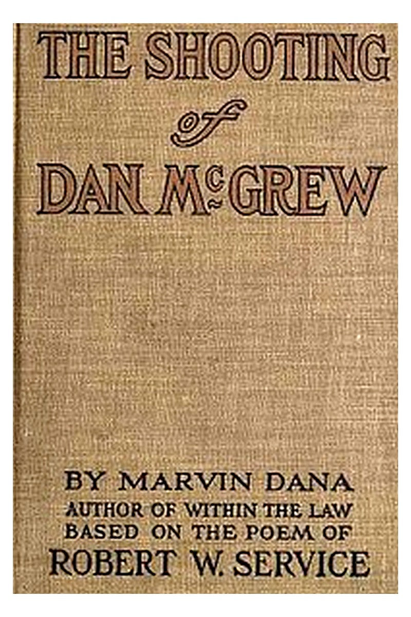 The Shooting of Dan McGrew, A Novel. Based on the Famous Poem of Robert Service