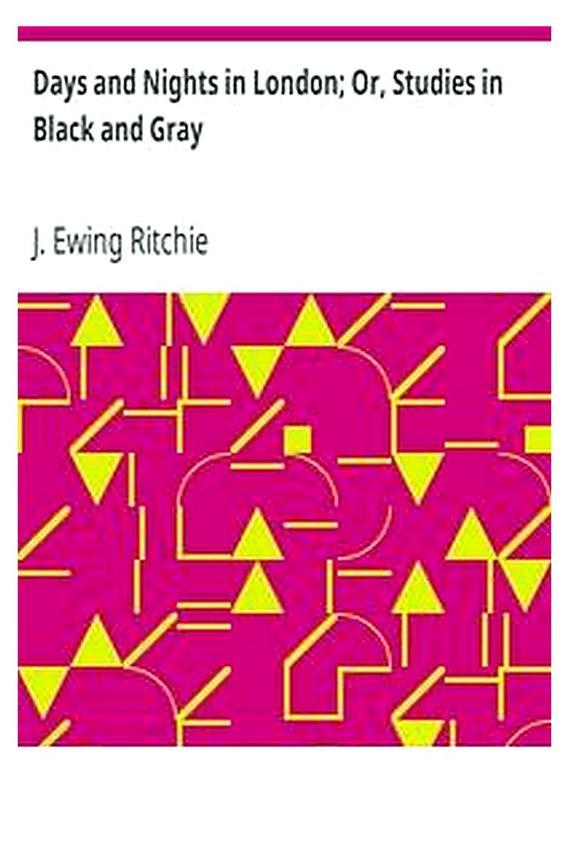 Days and Nights in London Or, Studies in Black and Gray