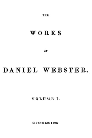 The Works of Daniel Webster, Volume 1