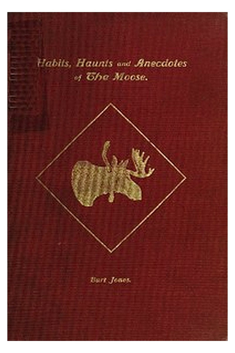 Habits, Haunts and Anecdotes of the Moose and Illustrations from Life