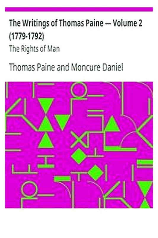 The Writings of Thomas Paine — Volume 2 (1779-1792): The Rights of Man