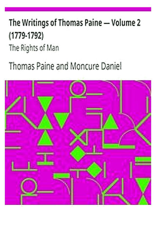 The Writings of Thomas Paine — Volume 2 (1779-1792): The Rights of Man