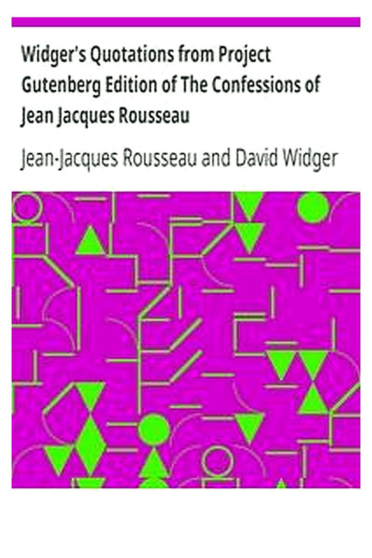 Widger's Quotations from Project Gutenberg Edition of The Confessions of Jean Jacques Rousseau